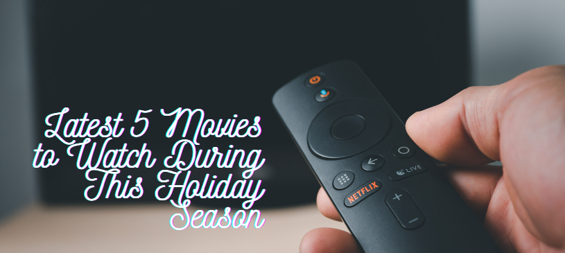 Latest 5 Movies to Watch During This Holiday Season
