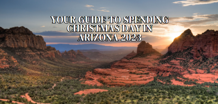 Your Guide to Spending Christmas Day in Arizona 2023