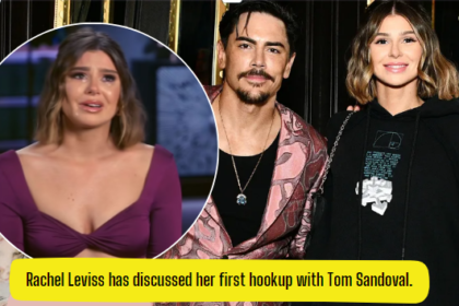 Rachel Leviss has discussed her first hookup with Tom Sandoval.